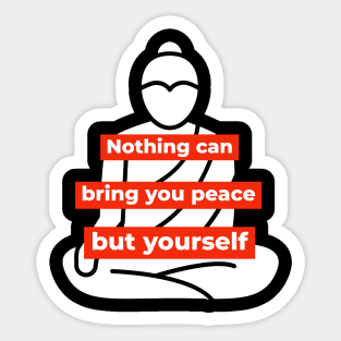 Nothing can bring you peace but yourself - Buddha-like mindset Sticker